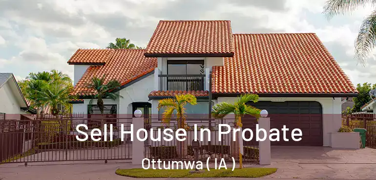  Sell House In Probate Ottumwa ( IA )