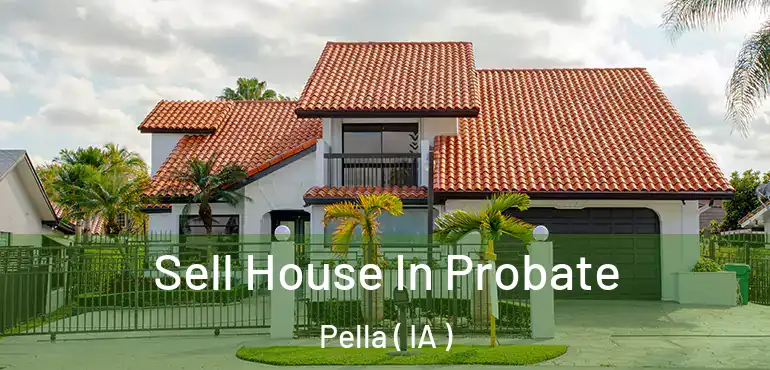  Sell House In Probate Pella ( IA )