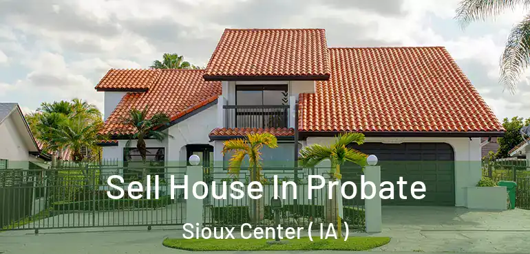  Sell House In Probate Sioux Center ( IA )