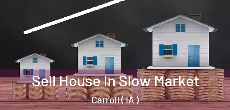  Sell House In Slow Market Carroll ( IA )