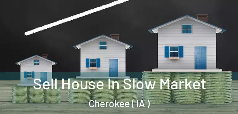  Sell House In Slow Market Cherokee ( IA )