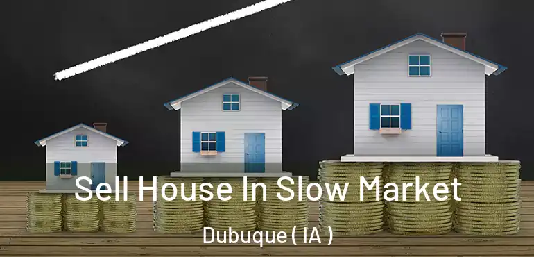  Sell House In Slow Market Dubuque ( IA )