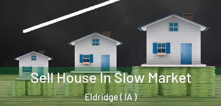  Sell House In Slow Market Eldridge ( IA )