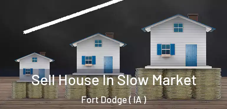  Sell House In Slow Market Fort Dodge ( IA )