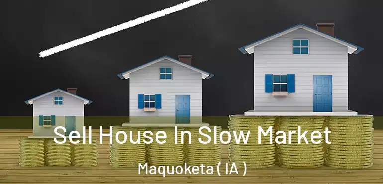  Sell House In Slow Market Maquoketa ( IA )