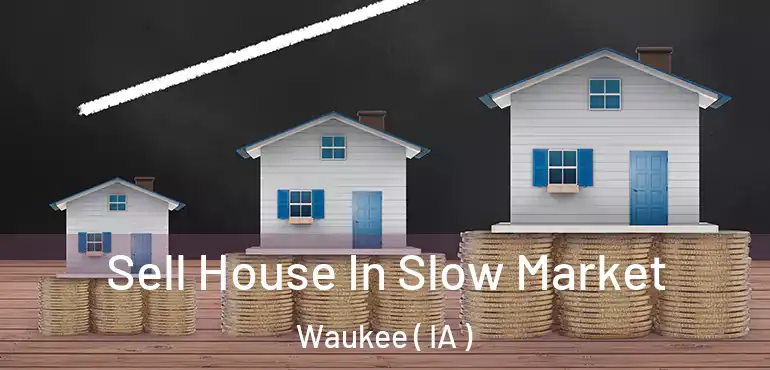  Sell House In Slow Market Waukee ( IA )