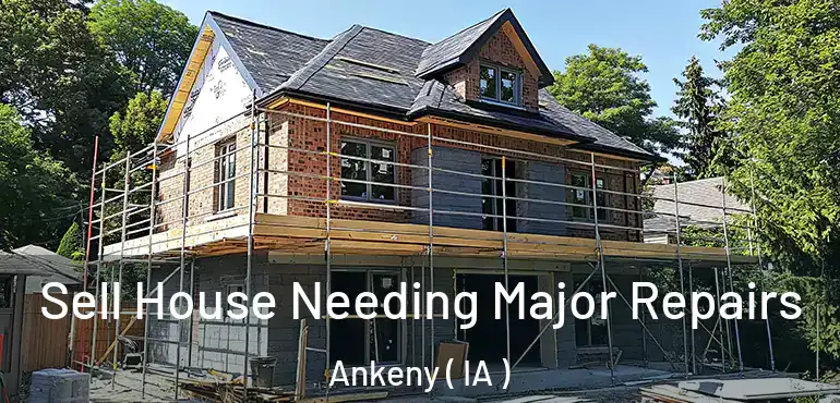  Sell House Needing Major Repairs Ankeny ( IA )