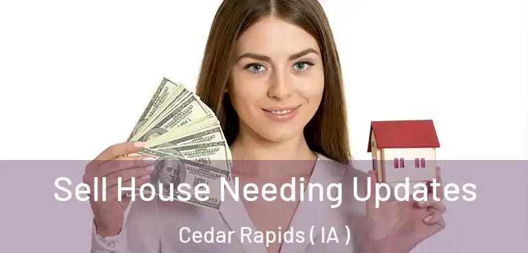  Sell House Needing Updates Cedar Rapids ( IA )