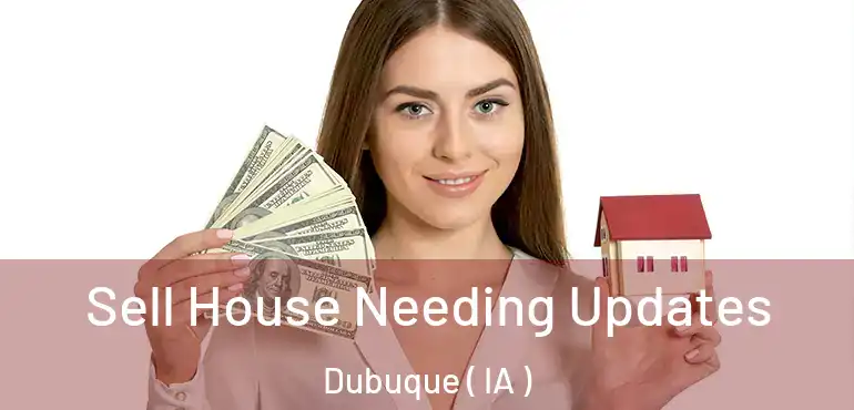  Sell House Needing Updates Dubuque ( IA )