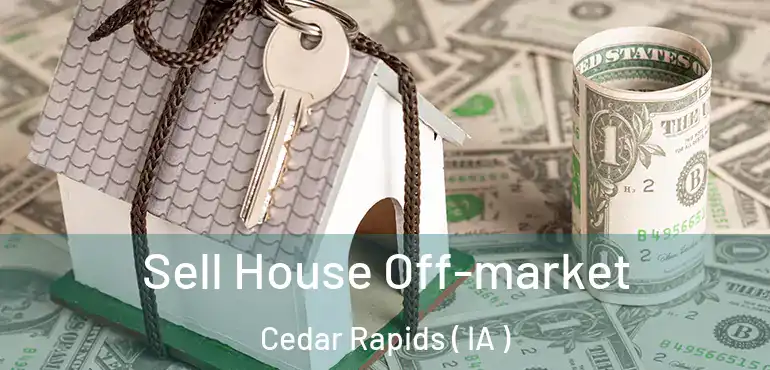  Sell House Off-market Cedar Rapids ( IA )