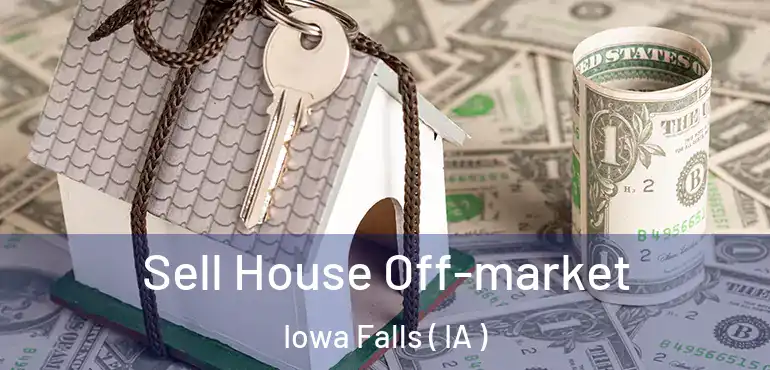  Sell House Off-market Iowa Falls ( IA )