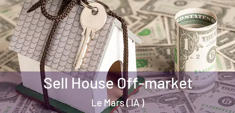  Sell House Off-market Le Mars ( IA )