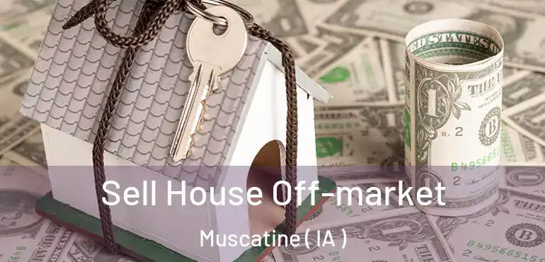  Sell House Off-market Muscatine ( IA )