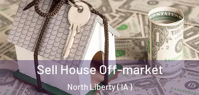  Sell House Off-market North Liberty ( IA )