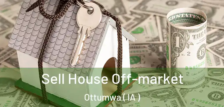  Sell House Off-market Ottumwa ( IA )
