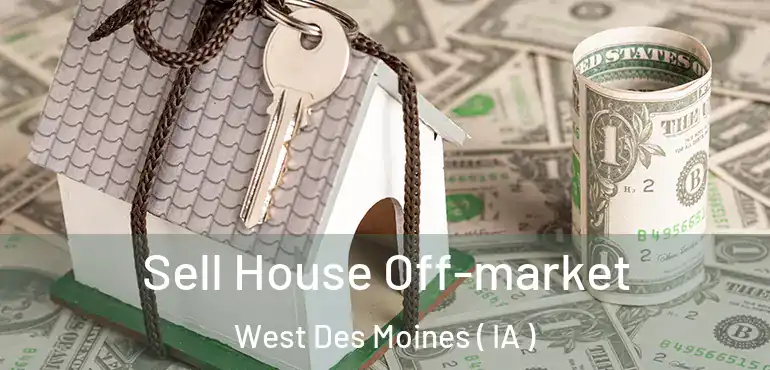  Sell House Off-market West Des Moines ( IA )
