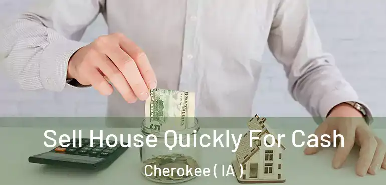  Sell House Quickly For Cash Cherokee ( IA )