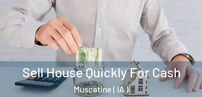  Sell House Quickly For Cash Muscatine ( IA )