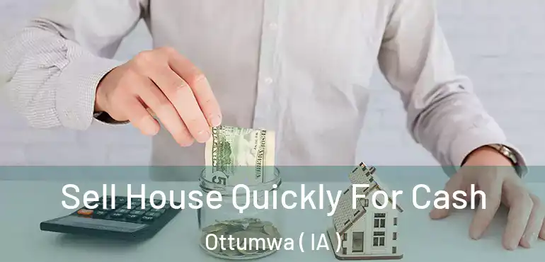  Sell House Quickly For Cash Ottumwa ( IA )