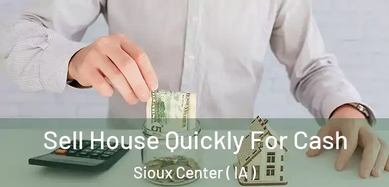  Sell House Quickly For Cash Sioux Center ( IA )