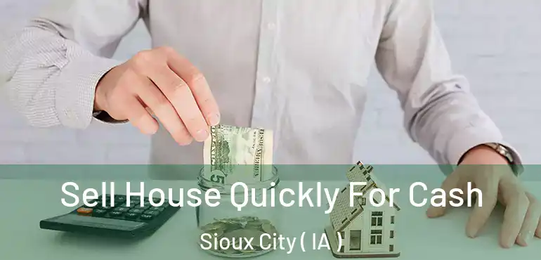 Sell House Quickly For Cash Sioux City ( IA )