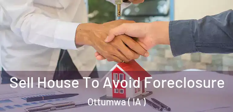  Sell House To Avoid Foreclosure Ottumwa ( IA )