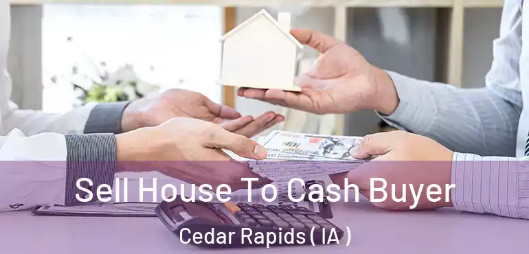  Sell House To Cash Buyer Cedar Rapids ( IA )