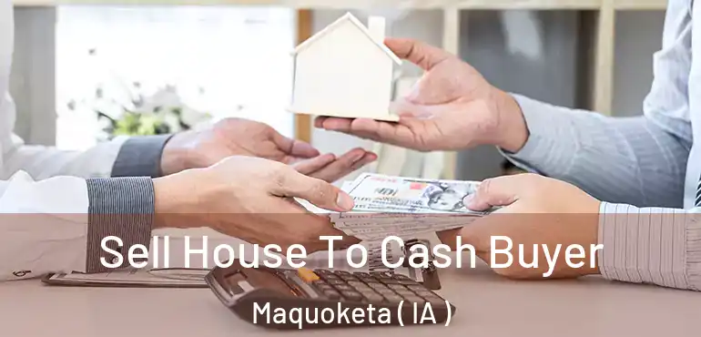  Sell House To Cash Buyer Maquoketa ( IA )