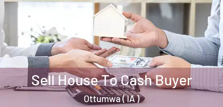  Sell House To Cash Buyer Ottumwa ( IA )