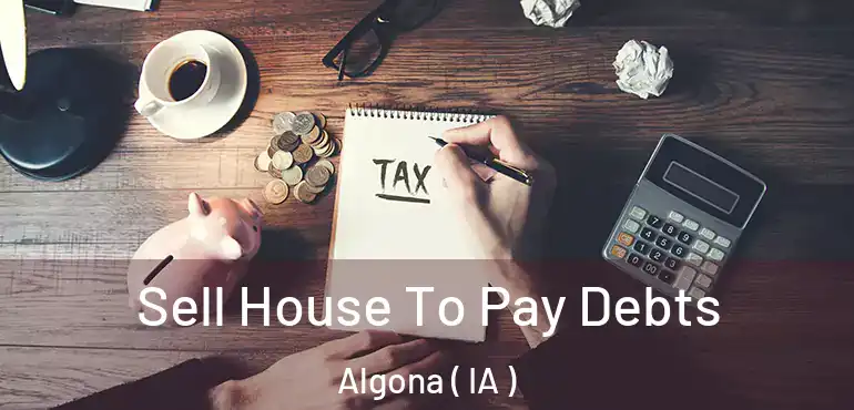  Sell House To Pay Debts Algona ( IA )