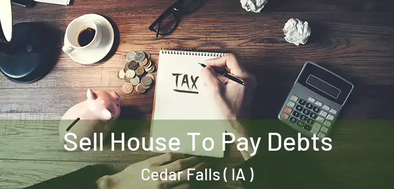  Sell House To Pay Debts Cedar Falls ( IA )