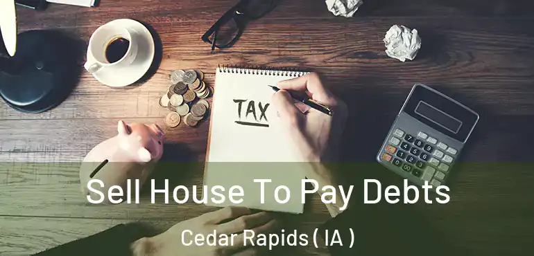  Sell House To Pay Debts Cedar Rapids ( IA )