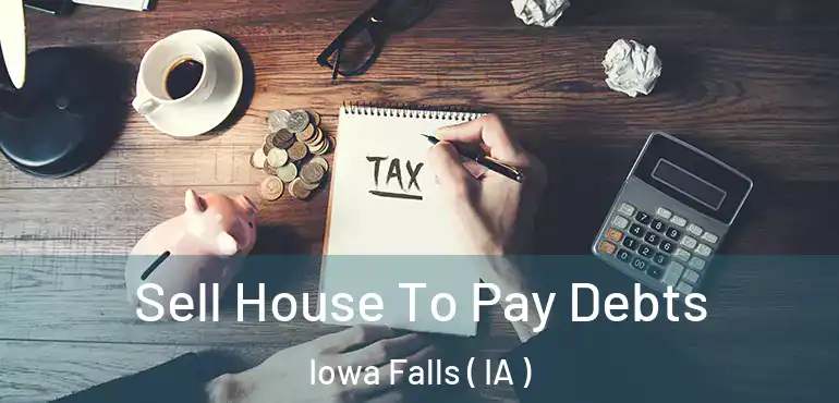  Sell House To Pay Debts Iowa Falls ( IA )
