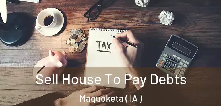  Sell House To Pay Debts Maquoketa ( IA )