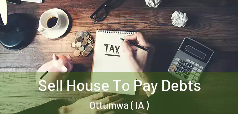  Sell House To Pay Debts Ottumwa ( IA )