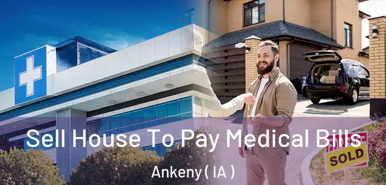  Sell House To Pay Medical Bills Ankeny ( IA )