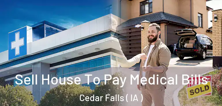  Sell House To Pay Medical Bills Cedar Falls ( IA )