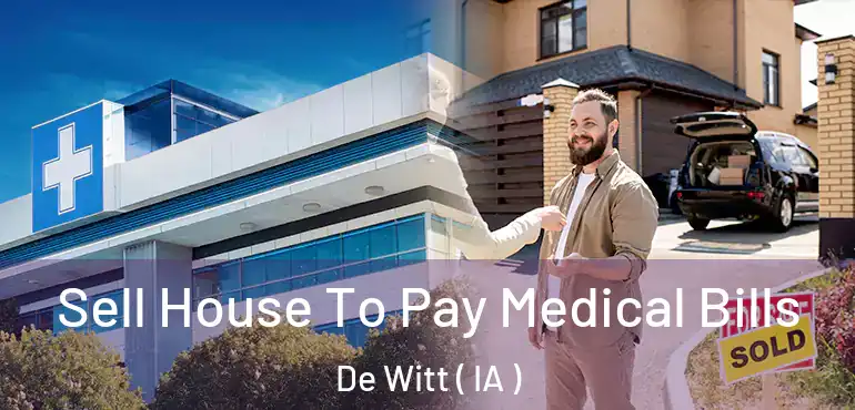  Sell House To Pay Medical Bills De Witt ( IA )