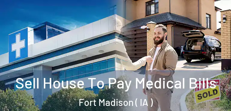  Sell House To Pay Medical Bills Fort Madison ( IA )