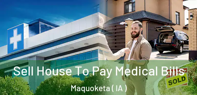  Sell House To Pay Medical Bills Maquoketa ( IA )