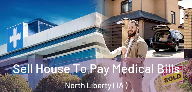  Sell House To Pay Medical Bills North Liberty ( IA )