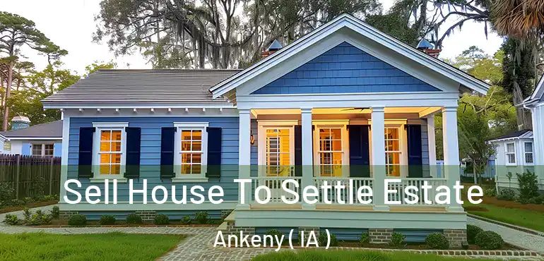  Sell House To Settle Estate Ankeny ( IA )