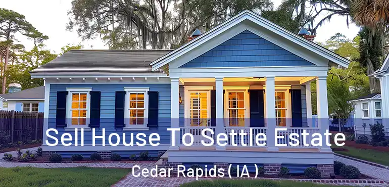  Sell House To Settle Estate Cedar Rapids ( IA )