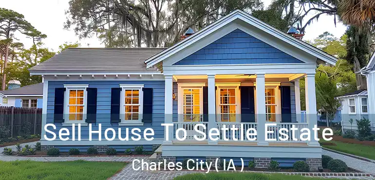  Sell House To Settle Estate Charles City ( IA )