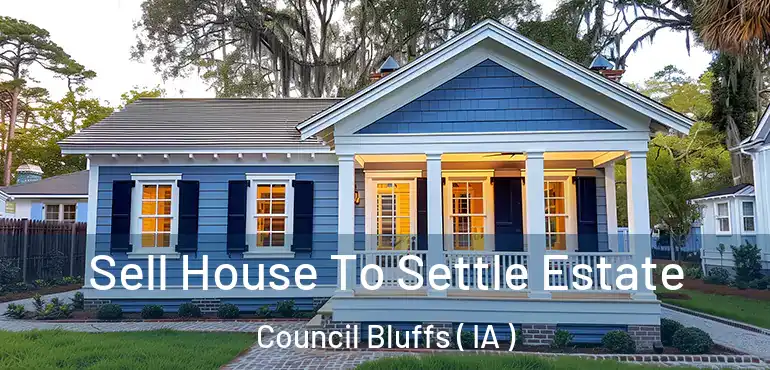  Sell House To Settle Estate Council Bluffs ( IA )