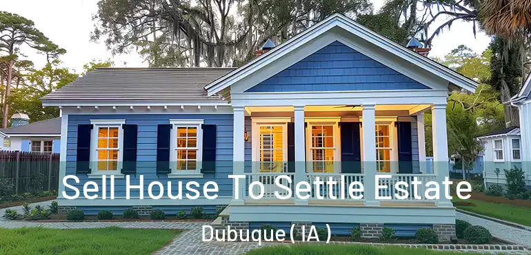  Sell House To Settle Estate Dubuque ( IA )