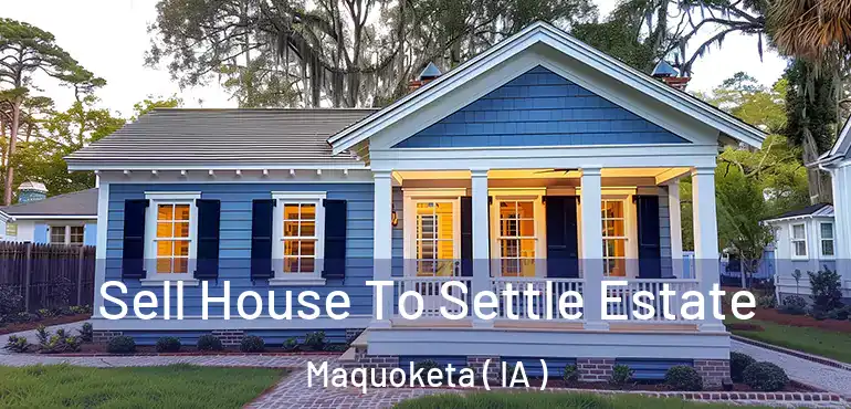  Sell House To Settle Estate Maquoketa ( IA )