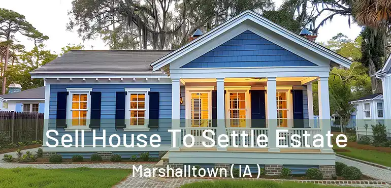  Sell House To Settle Estate Marshalltown ( IA )