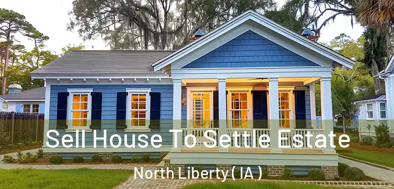  Sell House To Settle Estate North Liberty ( IA )