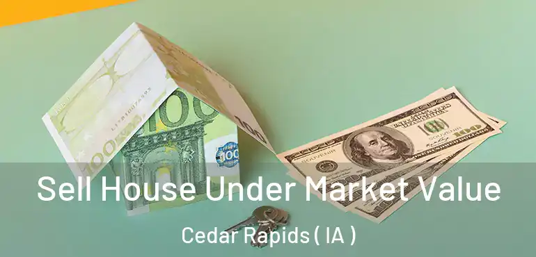  Sell House Under Market Value Cedar Rapids ( IA )